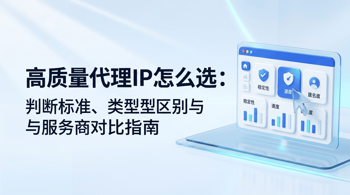 高质量代理IP怎么选：判断标准、类型区别与服务商对比指南