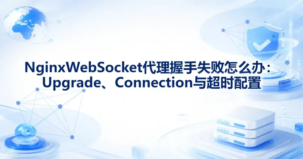Nginx WebSocket 代理握手失败怎么办:Upgrade、Connection 与超时配置