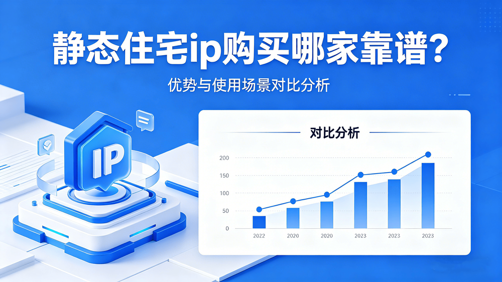 静态住宅ip怎么买?优势与使用场景对比分析