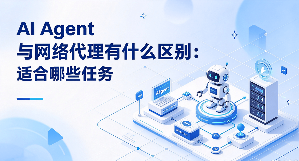 AI Agent 与网络代理有什么区别:适合哪些任务