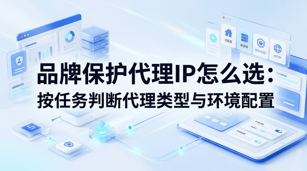 品牌保护代理IP怎么选:按任务判断代理类型与环境配置
