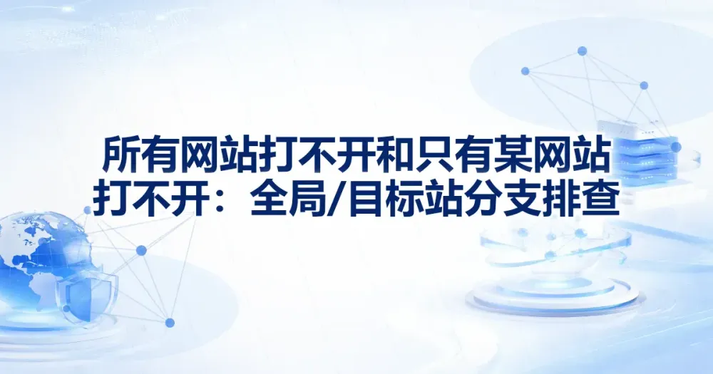 所有网站打不开和只有某网站打不开：全局 / 目标站分支排查