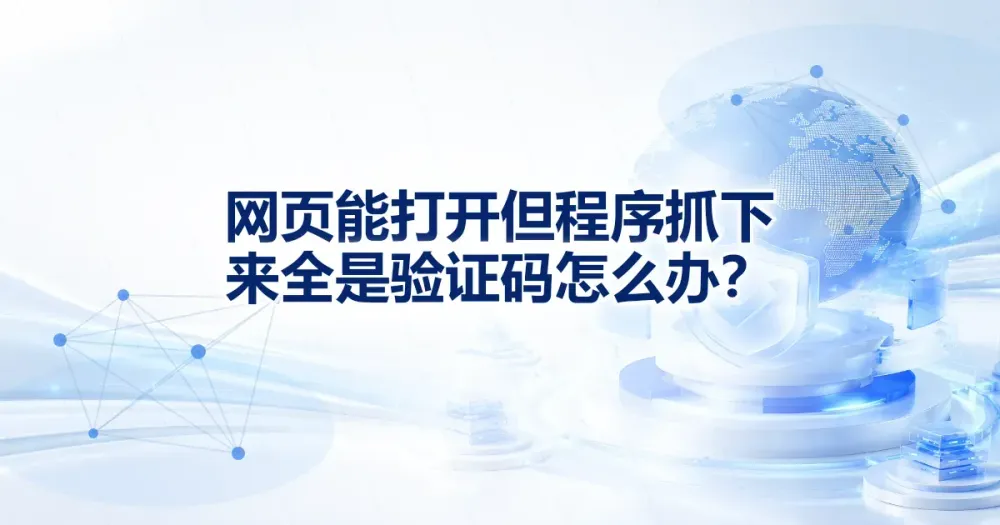 网页能打开但程序抓下来全是验证码怎么办？