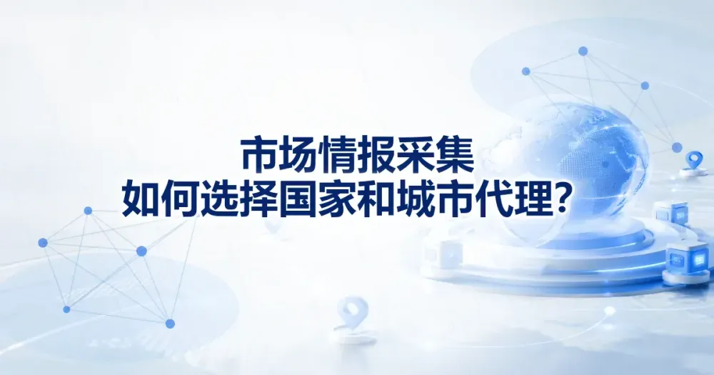 市场情报采集如何选择国家和城市代理 IP？