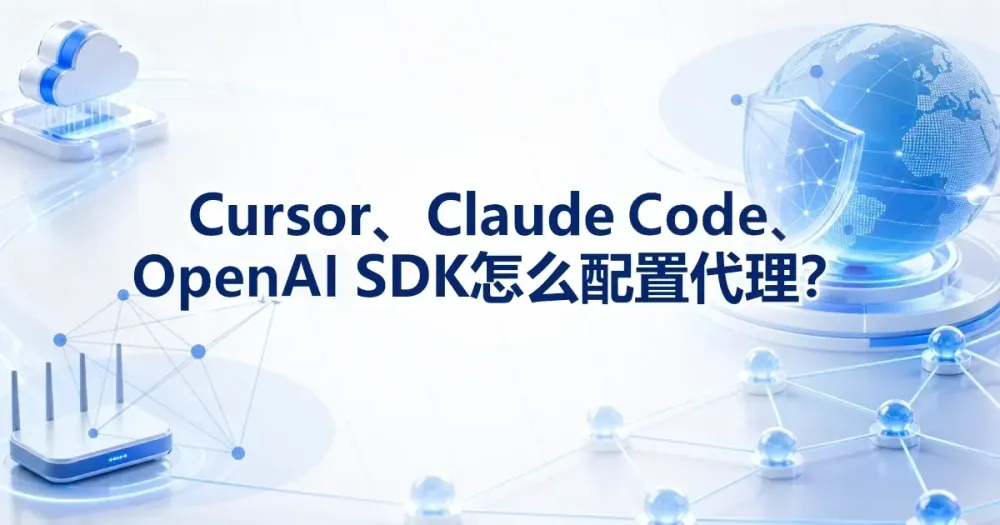 Cursor、Claude Code、OpenAI SDK 怎么配置代理?