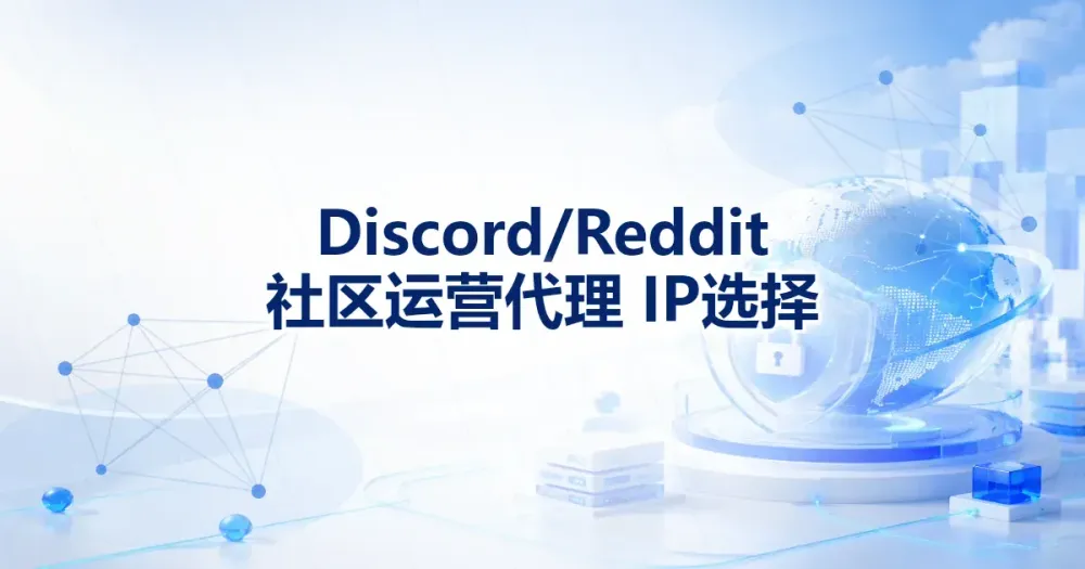 Discord 和 Reddit 社区运营代理 IP 怎么选？