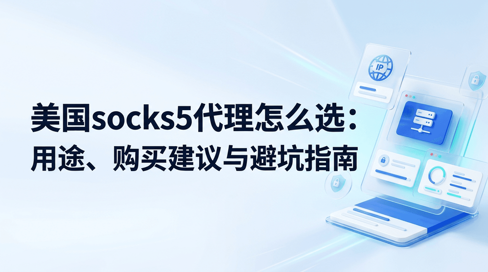 美国socks5代理怎么选:用途、购买建议与避坑指南