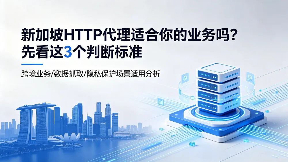 新加坡HTTP代理IP怎么选：网页访问、采集和长期登录分别看什么