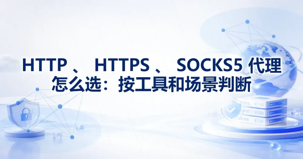代理 IP 的 HTTP、HTTPS、SOCKS5 协议配置与排障：按工具兼容性判断