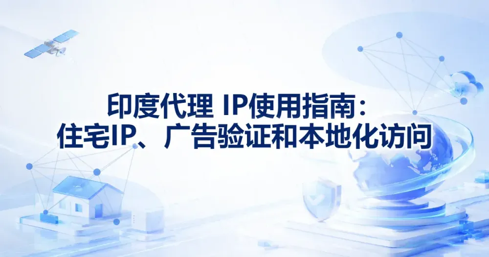 印度代理 IP 使用指南：住宅 IP、广告验证和本地化访问