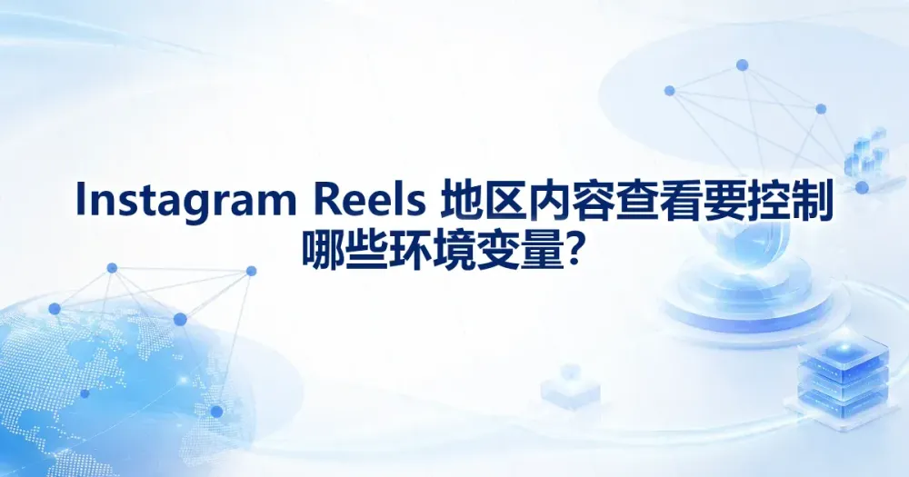 Instagram Reels 地区内容查看要控制哪些变量？
