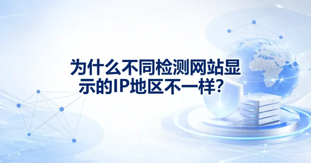 为什么不同检测网站显示的 IP 地区不一样？
