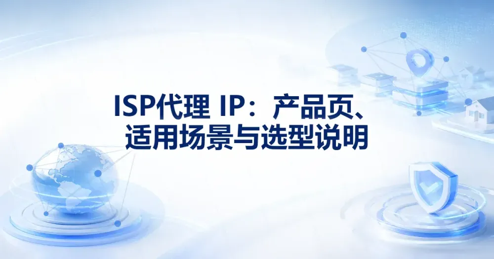 ISP 代理 IP：产品页、适用场景与选型说明