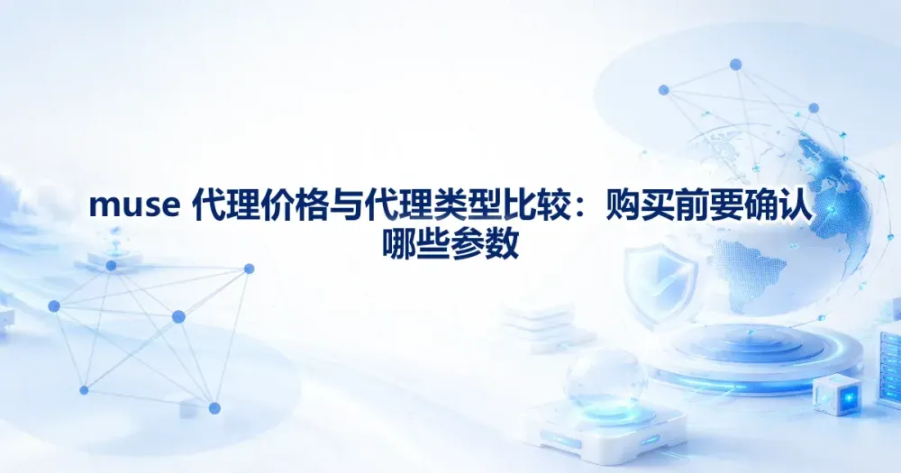 Meta Muse 代理 IP 购买前要确认哪些参数