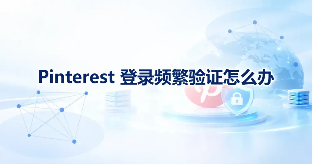 Pinterest 登录频繁验证怎么办：查看提示并按官方流程处理