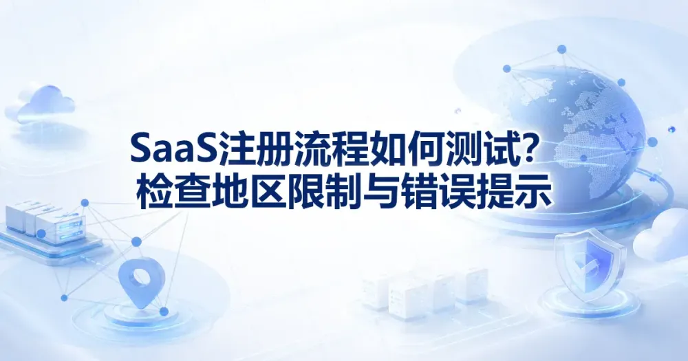 SaaS 多地区注册测试怎么做？地区限制与提示检查顺序