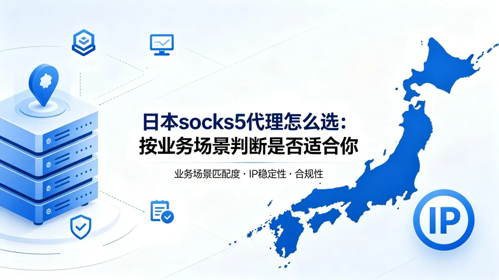 日本SOCKS5代理IP怎么选：按业务场景判断是否适合你