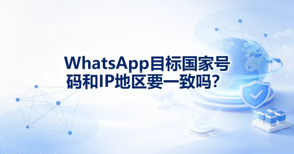 WhatsApp 目标国家号码和 IP 地区要一致吗？