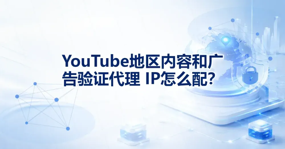 YouTube 地区内容和广告验证代理 IP 怎么配？